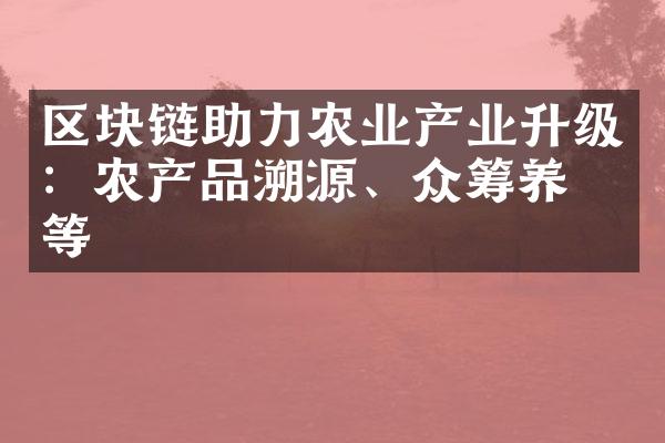 区块链助力农业产业升级：农产品溯源、众筹养殖等