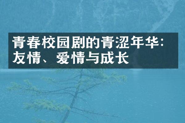 青春校园剧的青涩年华：友情、爱情与成长