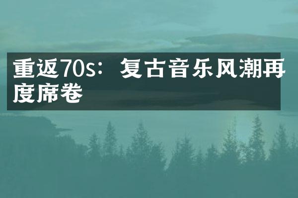 重返70s：复古音乐风潮再度席卷