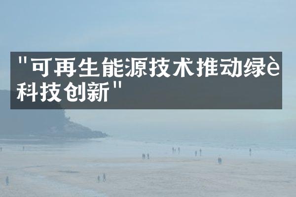 "可再生能源技术推动绿色科技创新"