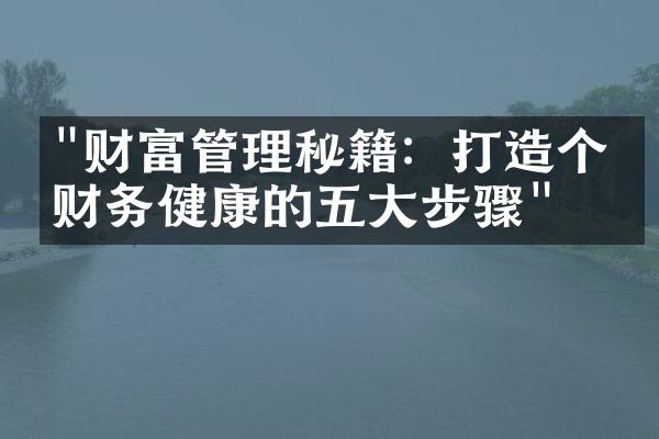 "财富管理秘籍：打造个人财务健康的五大步骤"