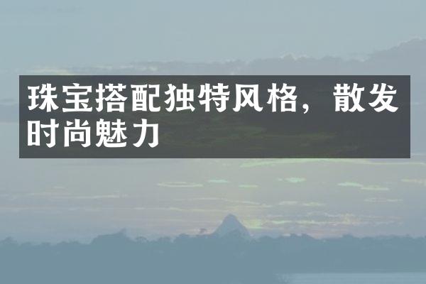 珠宝搭配独特风格，散发时尚魅力