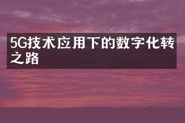 5G技术应用下的数字化转型之路