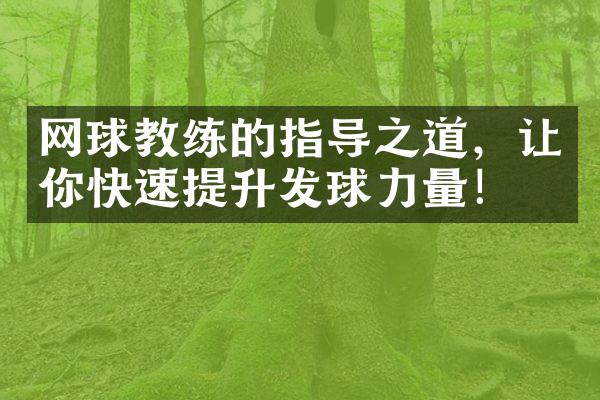 网球教练的指导之道，让你快速提升发球力量！