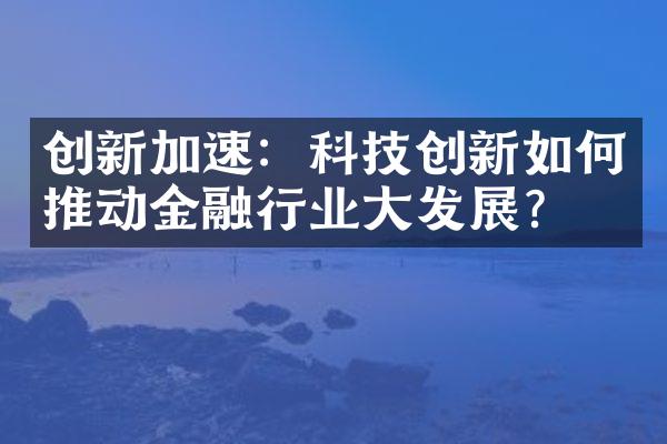 创新加速：科技创新如何推动金融行业大发展？