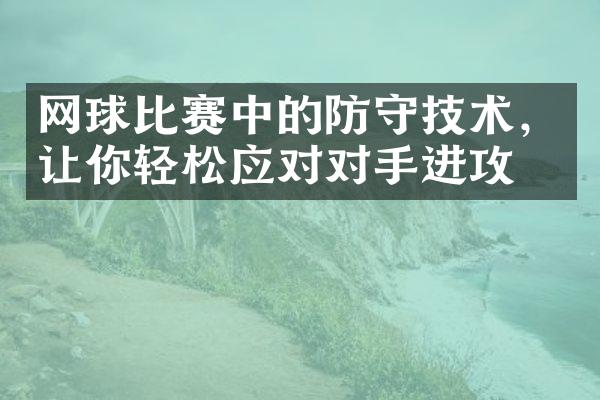 网球比赛中的防守技术，让你轻松应对对手进攻！