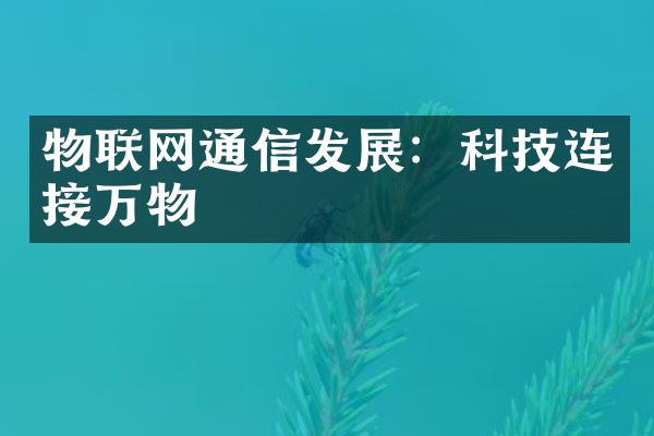 物联网通信发展：科技连接万物