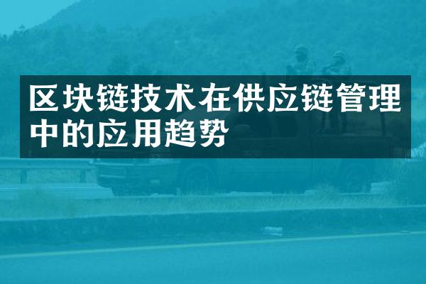 区块链技术在供应链管理中的应用趋势