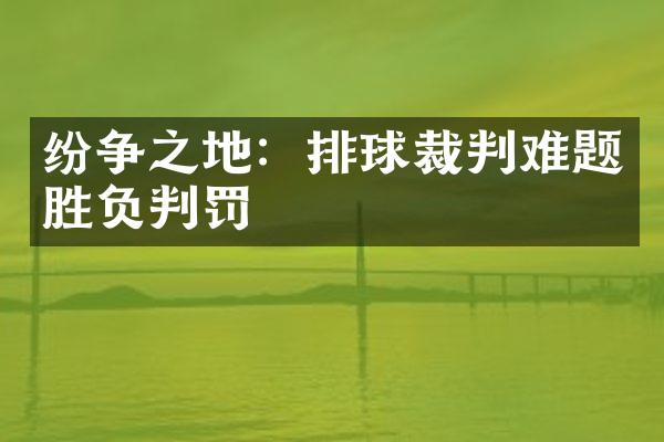 纷争之地：排球裁判难题胜负判罚