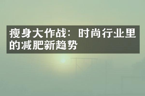 瘦身大作战：时尚行业里的减肥新趋势