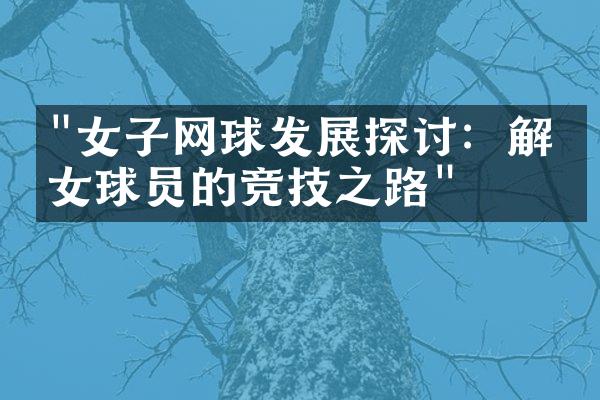 "女子网球发展探讨：解析女球员的竞技之路"