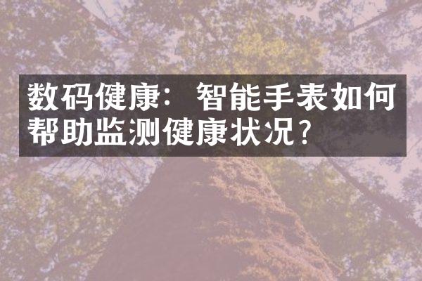 数码健康：智能手表如何帮助监测健康状况？