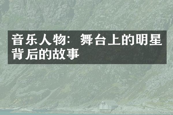 音乐人物：舞台上的明星背后的故事