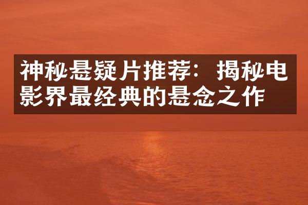 神秘悬疑片推荐：揭秘电影界最经典的悬念之作