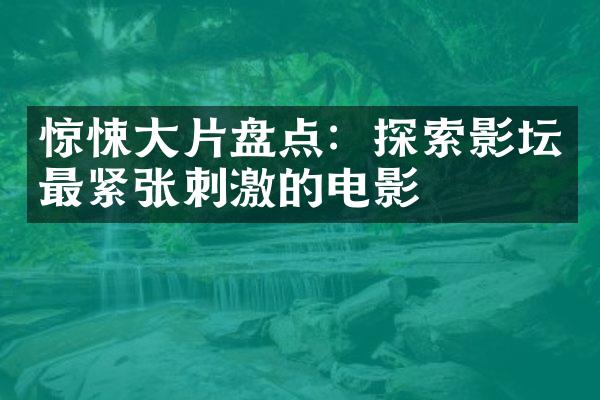 惊悚片盘点：探索影坛最紧张刺激的电影