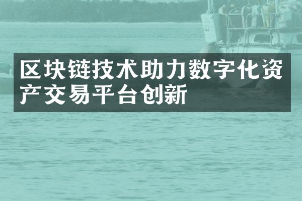 区块链技术助力数字化资产交易平台创新