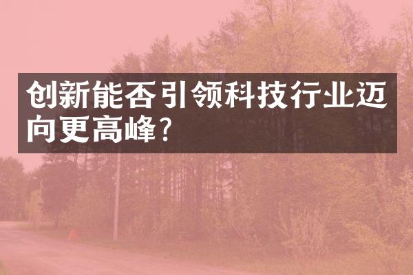 创新能否引领科技行业迈向更高峰？