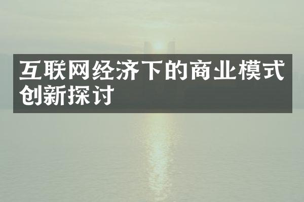 互联网经济下的商业模式创新探讨