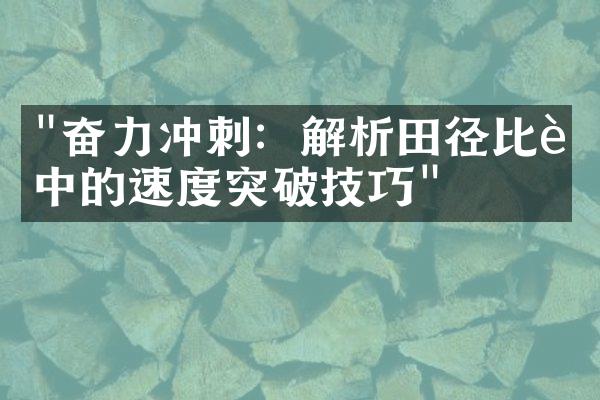 "奋力冲刺：解析田径比赛中的速度突破技巧"