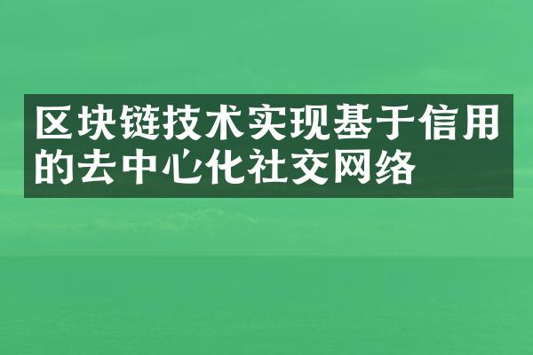 区块链技术实现基于信用的去中心化社交网络