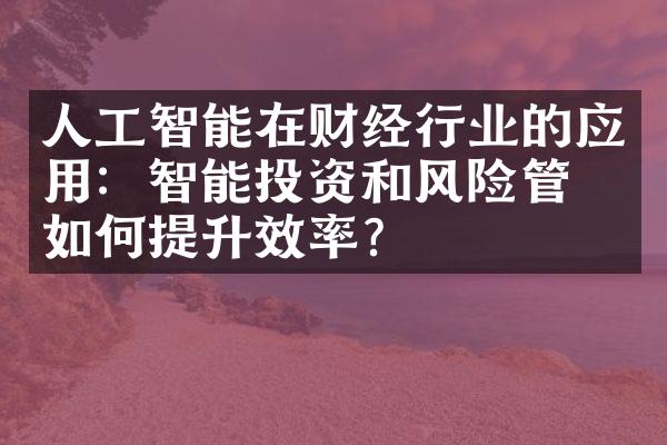 人工智能在财经行业的应用：智能投资和风险管理如何提升效率？