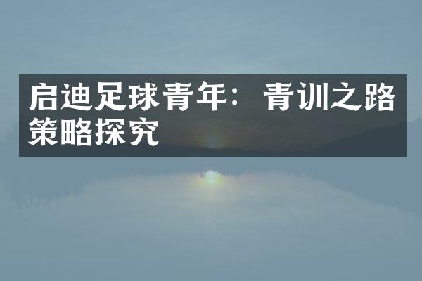 启迪足球青年：青训之路策略探究