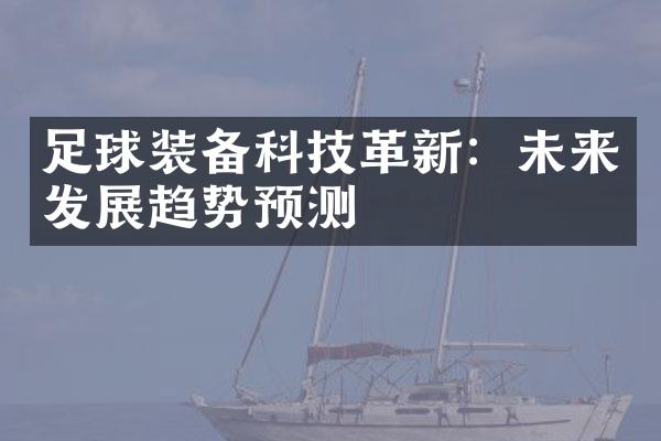 足球装备科技革新：未来发展趋势预测