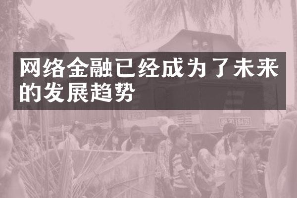 网络金融已经成为了未来的发展趋势