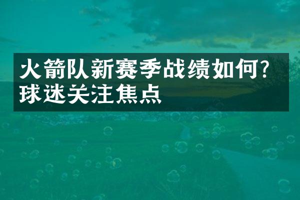 火箭队新赛季战绩如何？球迷关注焦点