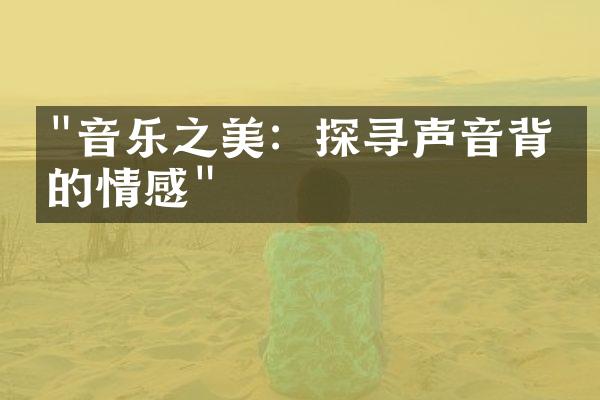 "音乐之美：探寻声音背后的情感"