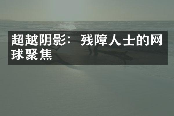 超越阴影：残障人士的网球聚焦