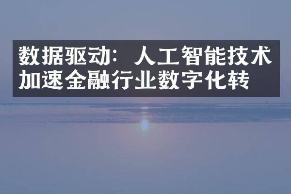 数据驱动：人工智能技术加速金融行业数字化转型