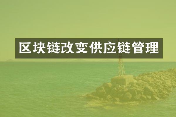 区块链改变供应链管理