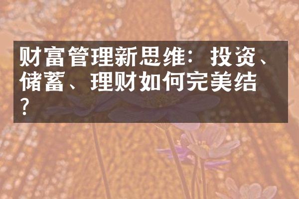 财富管理新思维：投资、储蓄、理财如何完美结合？