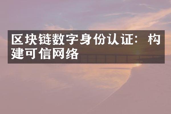 区块链数字身份认证：构建可信网络