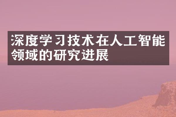 深度学技术在人工智能领域的研究进展