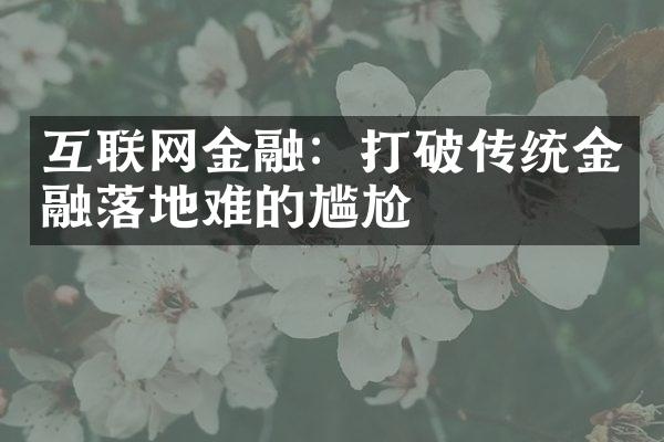 互联网金融：打破传统金融落地难的尴尬