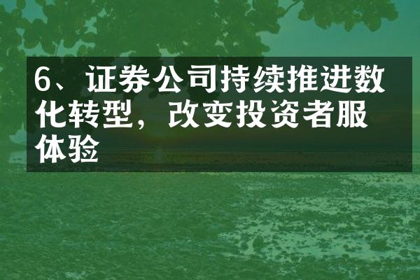 6、证券公司持续推进数字化转型，改变投资者服务体验