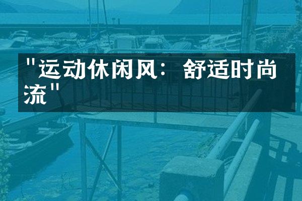 "运动休闲风：舒适时尚潮流"