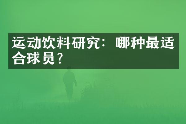 运动饮料研究：哪种最适合球员？