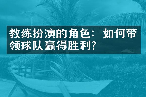 教练扮演的角色：如何带领球队赢得胜利？