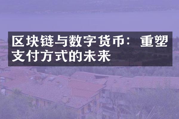 区块链与数字货币：重塑支付方式的未来