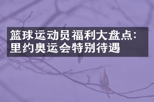 篮球运动员福利盘点：里约奥运会特别待遇