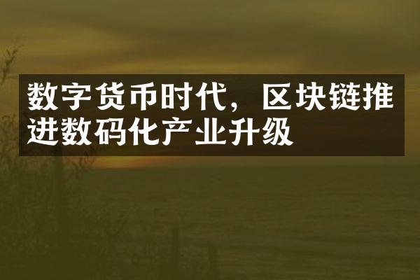 数字货币时代，区块链推进数码化产业升级