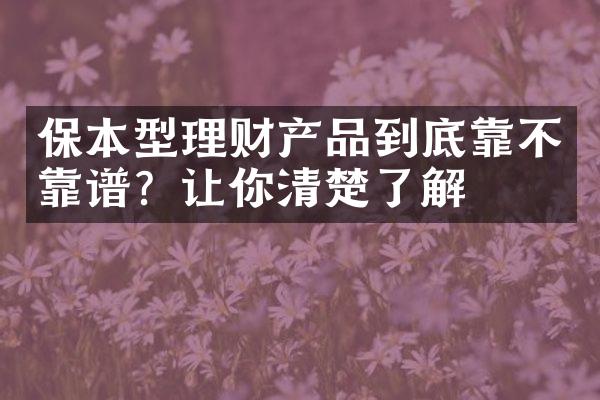 保本型理财产品到底靠不靠谱？让你清楚了解