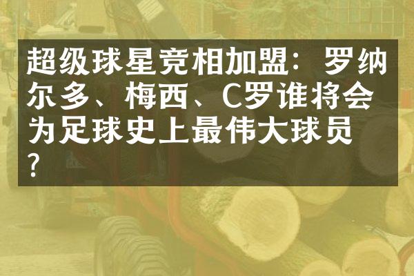 超级球星竞相加盟：罗纳尔多、梅西、C罗谁将会成为足球史上最伟大球员？