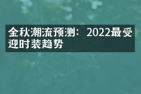 金秋潮流预测：2022最受欢迎时装趋势