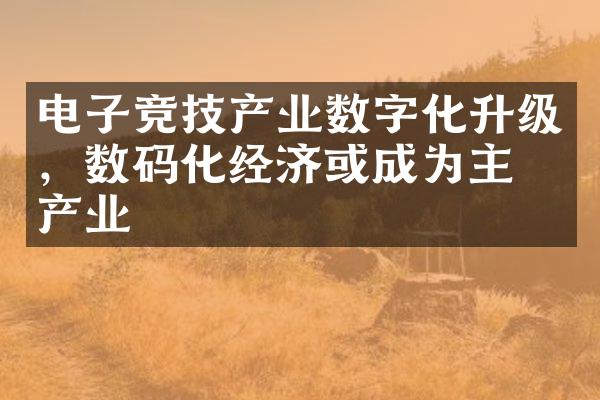 电子竞技产业数字化升级，数码化经济或成为主力产业