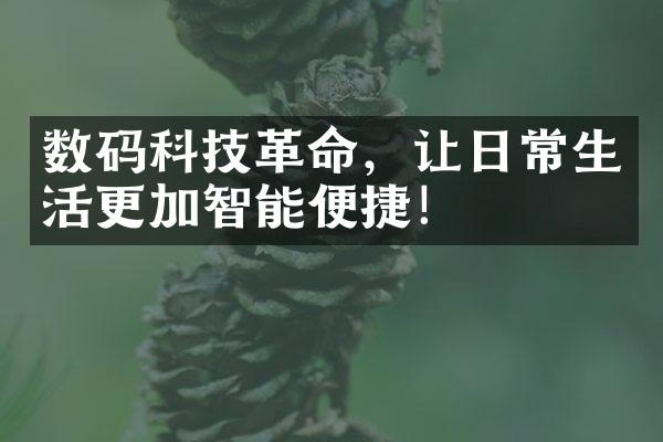 数码科技革命，让日常生活更加智能便捷！