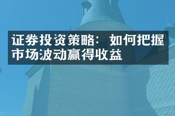 证券投资策略：如何把握市场波动赢得收益